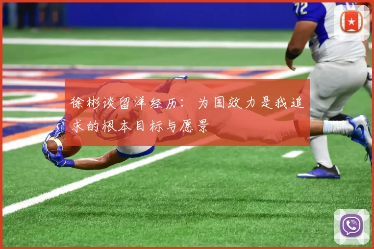 徐彬谈留洋经历：为国效力是我追求的根本目标与愿景